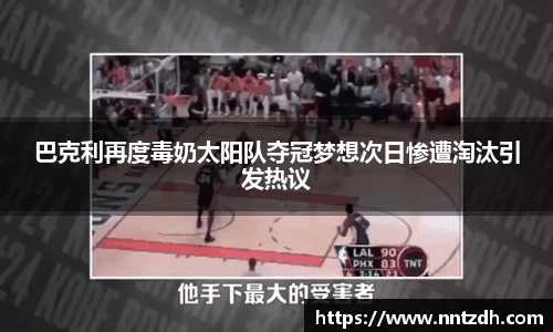 巴克利再度毒奶太阳队夺冠梦想次日惨遭淘汰引发热议
