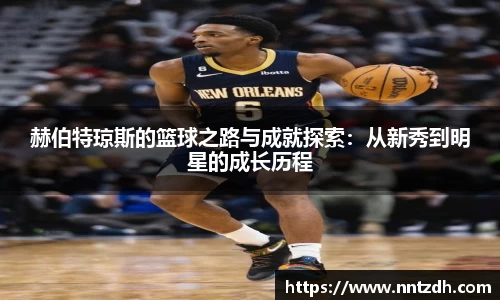 赫伯特琼斯的篮球之路与成就探索：从新秀到明星的成长历程